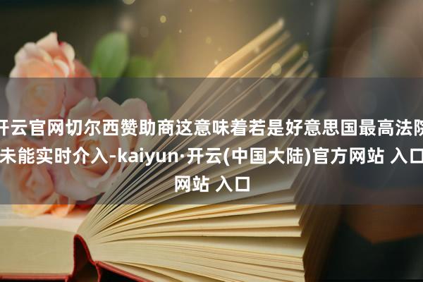 开云官网切尔西赞助商这意味着若是好意思国最高法院未能实时介入-kaiyun·开云(中国大陆)官方网站 入口